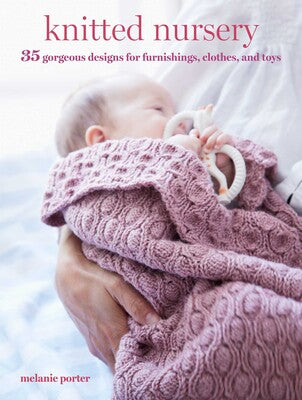 Knitted Nursery: 35 Gorgeous Designs for Furnishings, Clothing, and Toys